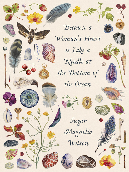 Title details for Because a Woman's Heart is Like a Needle at the Bottom of the Ocean by Sugar Magnolia Wilson - Available